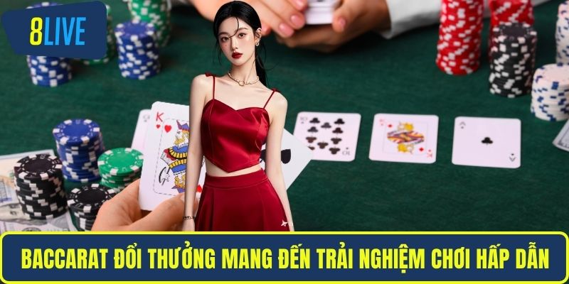 Baccarat đổi thưởng mang đến trải nghiệm chơi hấp dẫn