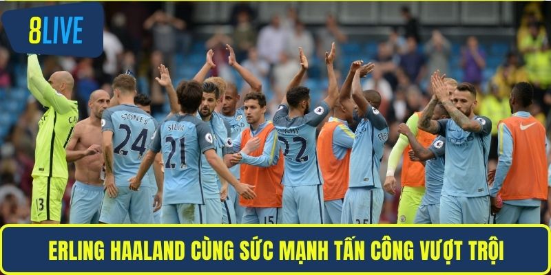 Đội Hình Man City Mạnh Nhất - Phân Tích Cùng 8LIVE Erling Haaland cùng sức mạnh tấn công vượt trội