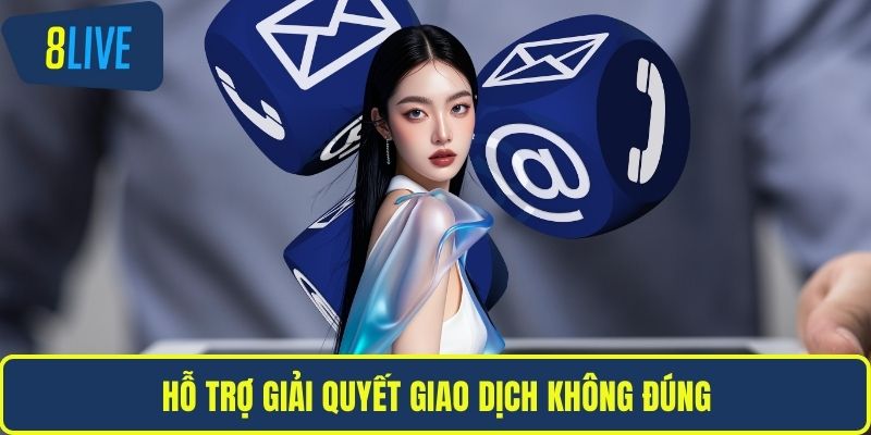 Liên hệ 8LIVE Giải quyết giải quyết giao dịch không đúng