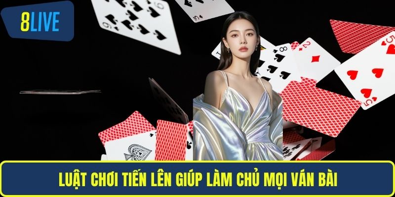 Luật chơi tiến lên giúp làm chủ mọi ván bài