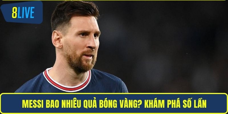 Messi bao nhiêu quả bóng vàng? Khám phá số lần
