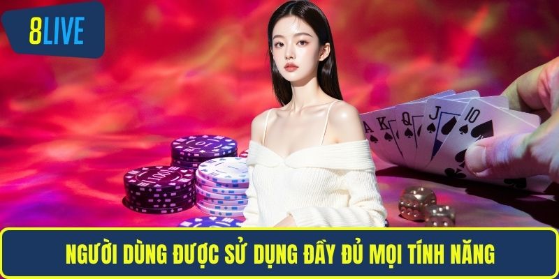 Người dùng được sử dụng đầy đủ mọi tính năng