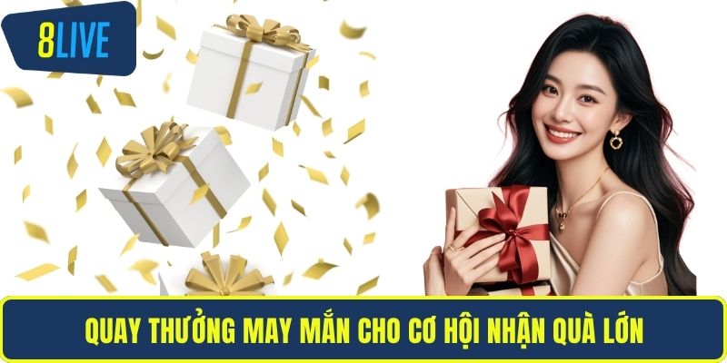 Khuyến Mãi 8LIVE Quay thưởng may mắn cho cơ hội nhận quà lớn