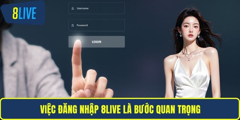 Việc đăng nhập 8LIVE là bước quan trọng